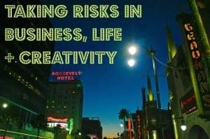 Taking risks in business, life and creativity