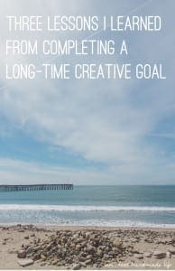 Three lessons I learned from completing a long-time creative goal from Dear Handmade Life