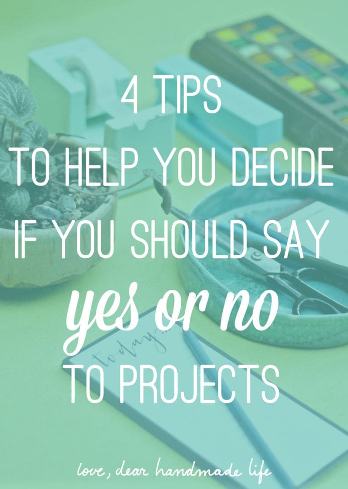4 tips to help you decide if you should say yes or no to projects from Dear Handmade Life