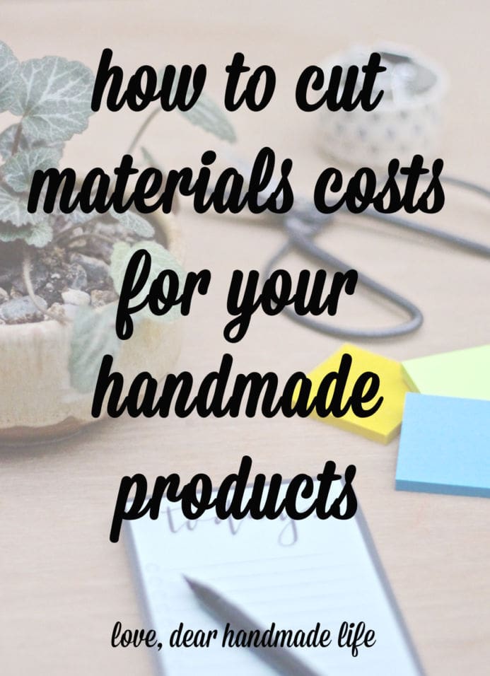 How to cut materials costs for your handmade products from Dear Handmade Life