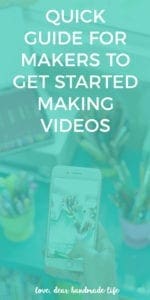 Quick guide to getting started with video for makers from Dear Handmade Life
