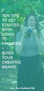 Ten tips to get started with video to promote and build your creative brand from Dear Handmade Life