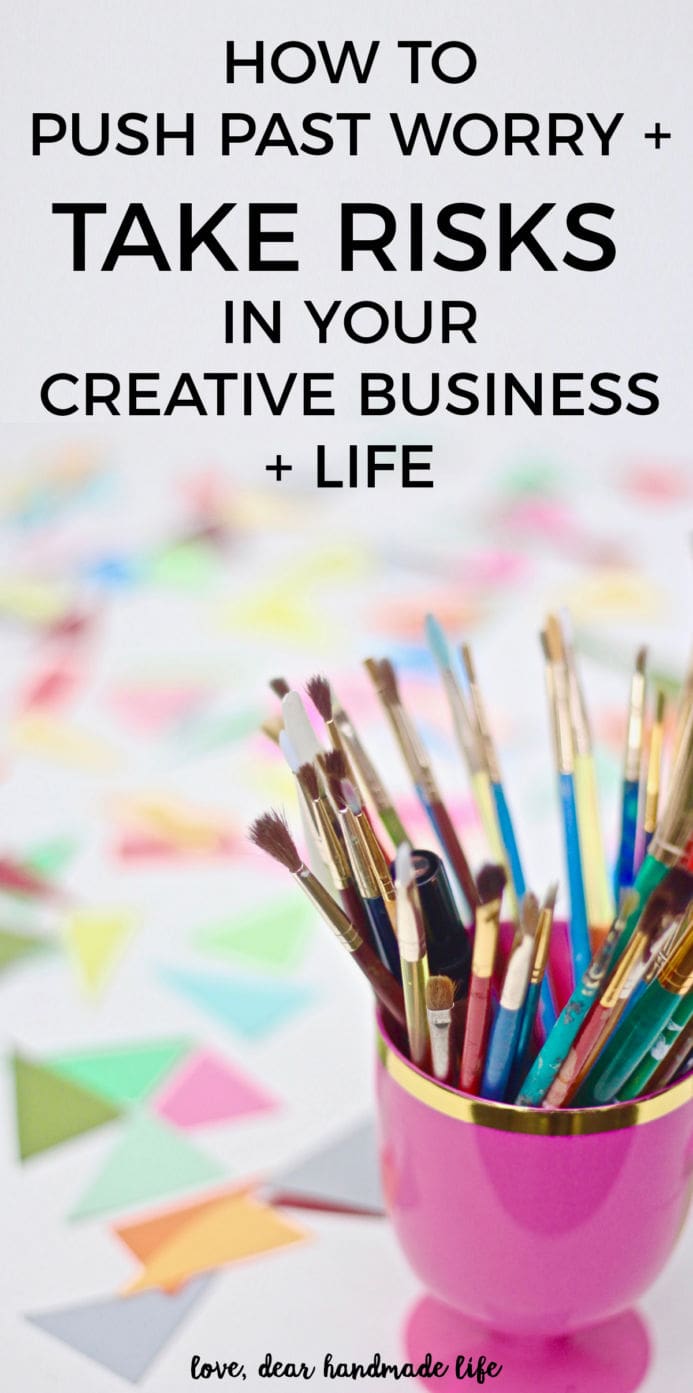 How to push past worry and take risks in your creative business + life from Dear Handmade Life