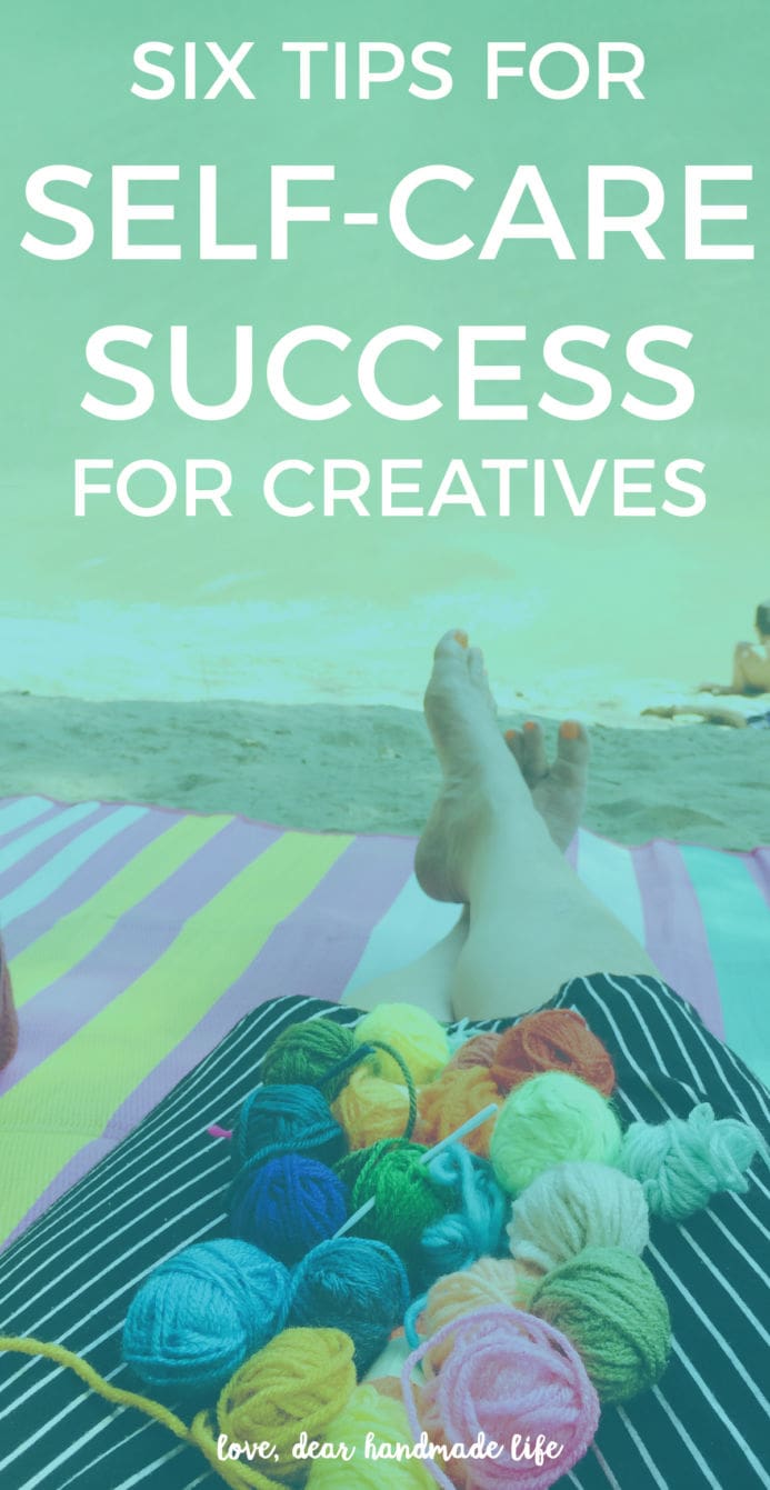 Six tips for self-care sucess for creatives from Dear Handmade Life