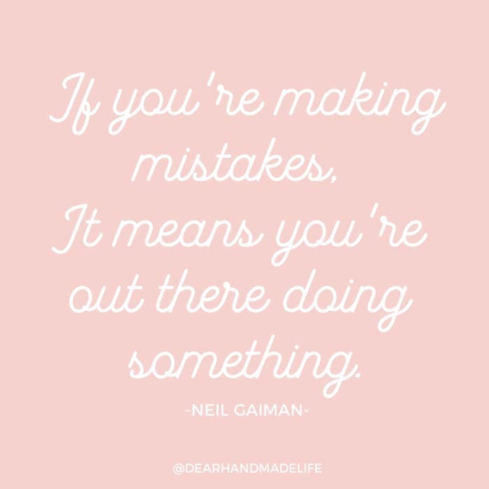 If you're making mistakes, It means you're out there doing something NEIL GAIMAN Dear Handmade Life