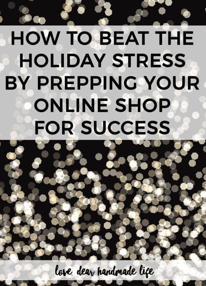 How to beat the holiday stress by prepping your online shop for success from Dear Handmade Life