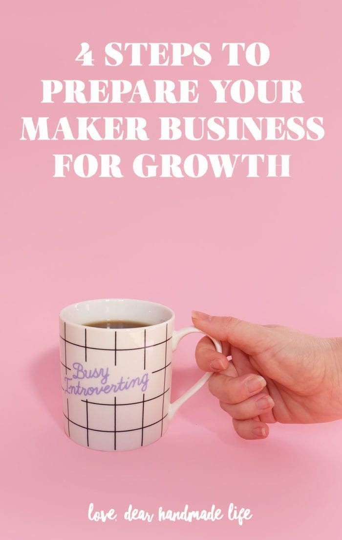 4 steps to prepare your maker business for growth Dear Handmade Life