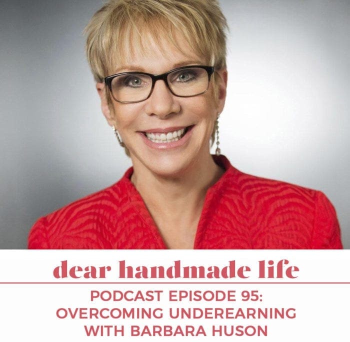 Overcoming Underearning Barbara Huson Dear Handmade Life podcast
