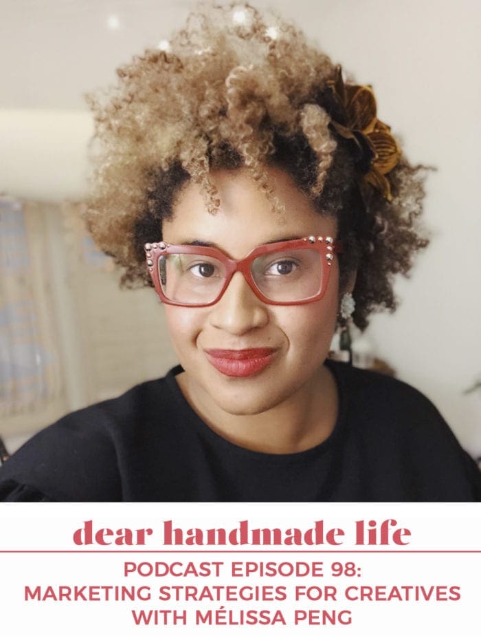 Podcast Episode 98- Marketing Strategies for Creatives with Mélissa Peng Dear Handmade Life podcast
