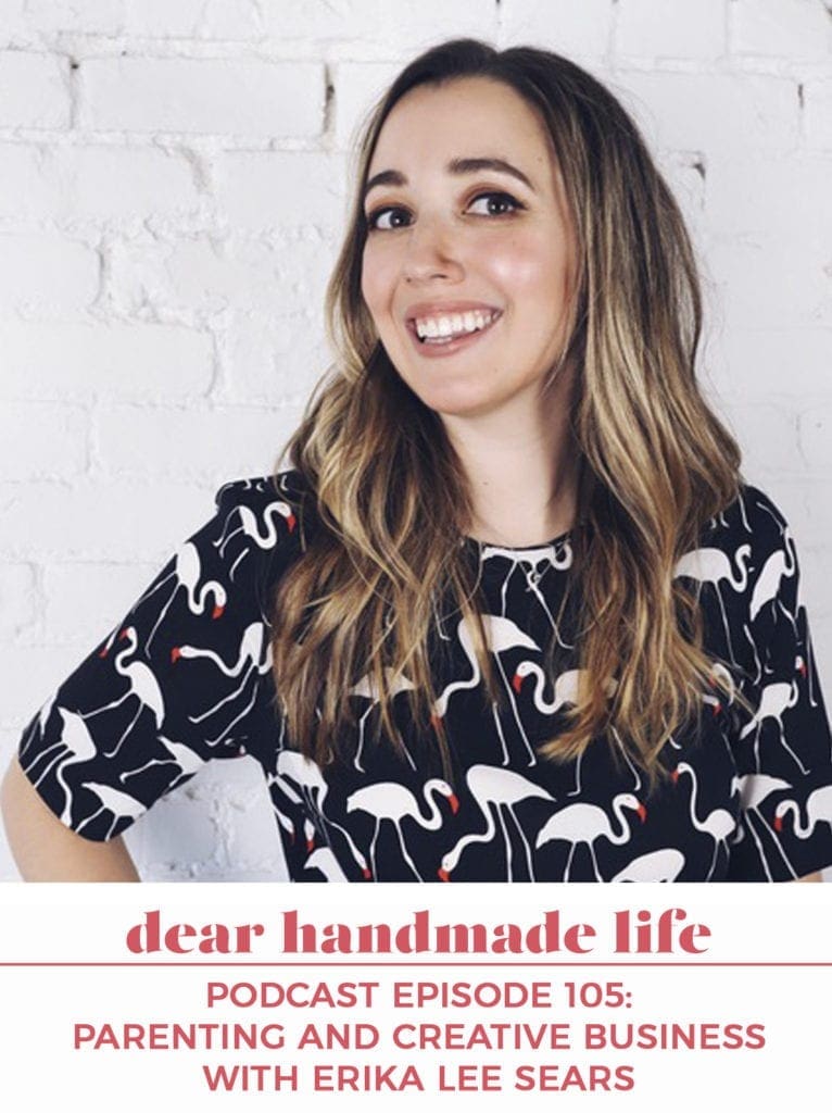 Parenting and Creative Business with Erika Lee Sears Dear Handmade Life podcast